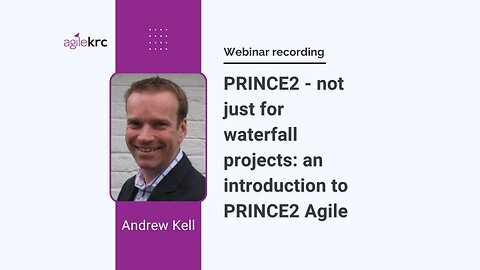 PRINCE2 Agile® - using PRINCE2® not just for waterfall projects: Webinar with Andrew Kell