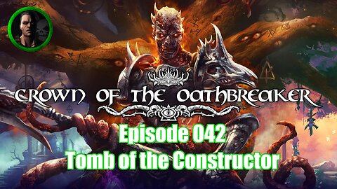 Crown of the Oathbreaker - Episode 042 - Tomb of the Constructor