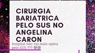 Hospital Angelina Caron Não vai mais opera Bariátrica pelo SUS??