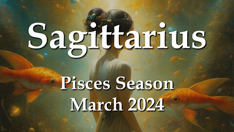 Sagittarius - Pisces Season March 2024