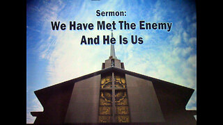 12-18-2022 "We have met the Enemy and He is Us."