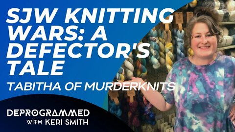 Deprogrammed - SJW Knitting Wars: A Defector's Tale with Tabitha of MurderKnits