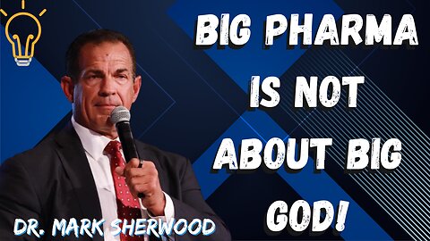 Big Pharma is NOT about BIG GOD! - With Dr. Mark Sherwood