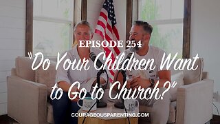 Episode 254 - “Do Your Children Want to Go to Church?”