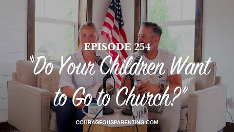 Episode 254 - “Do Your Children Want to Go to Church?”