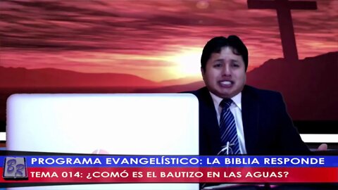 PROGRAMA EVANGELISTICO: LA BIBLIA RESPONDE - TEMA 014 - EL Bautizo en las Aguas