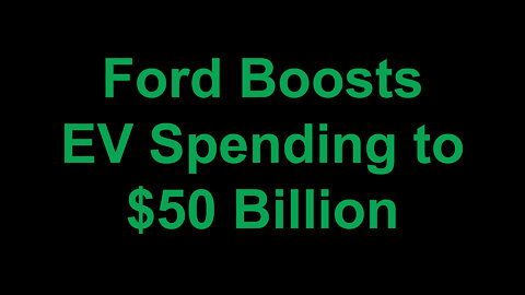 Ford Boosts EV Spending to $50 Billion