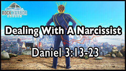 2-13-22 -Sunday Sermon - Dealing With A Narcissist - Daniel 3:13-23