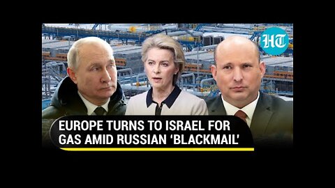Israel steps in after Russia ‘abandons’ gas supply to Europe; EU Chief mounts attack on Putin