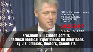 EXCERPT: President Clinton Admits Unethical Medical Experiments On Americans By U.S. Officials