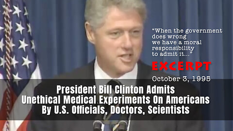 EXCERPT: President Clinton Admits Unethical Medical Experiments On Americans By U.S. Officials