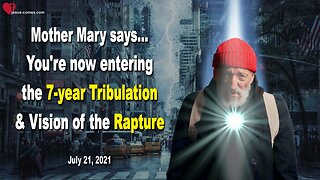 July 21, 2021 🇺🇸 MOTHER MARY SAYS... You're now entering the 7-year Tribulation and Vision of the Rapture