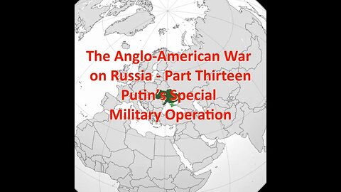 The Anglo-American War On Russia - Part Thirteen - Putin’s Special Military Operation