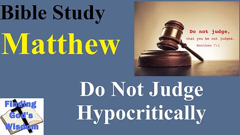 Bible Study - Matthew: Do Not Judge Hypocritically