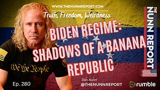 Ep 280 Biden Regime: Shadows of a Banana Republic | The Nunn Report w/Dan Nunn