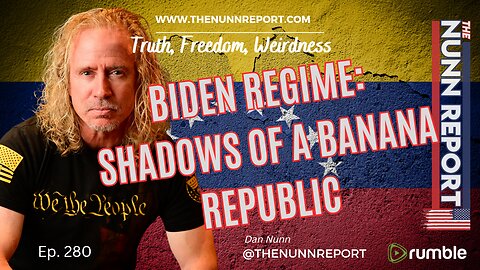 Ep 280 Biden Regime: Shadows of a Banana Republic | The Nunn Report w/Dan Nunn