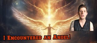 I Encountered an Angel! It was More Confrontational than you think!