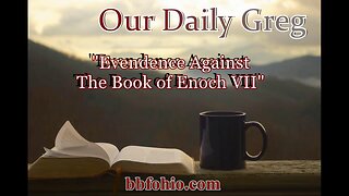 032 "Evidence Against The Book of Enoch" (Jeremiah 9:5) Our Daily Greg