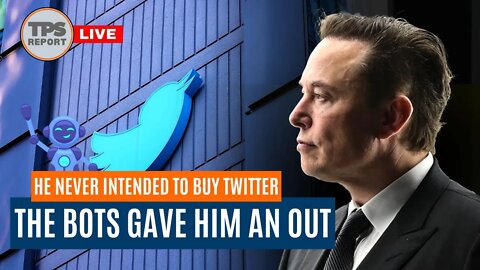 The BOTS drove Elon away! Not that he ever wanted Twitter • TPS REPORT LIVE