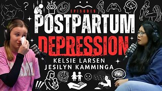 Ep. 5 | POSTPARTUM DEPRESSION | Kelsie Larson x Jesilyn Kamminga