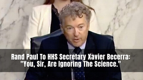 Rand Paul To HHS Secretary Xavier Becerra: "You, Sir, Are Ignoring The Science."