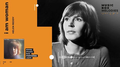 [Music box melodies] - I am woman by Helen Reddy