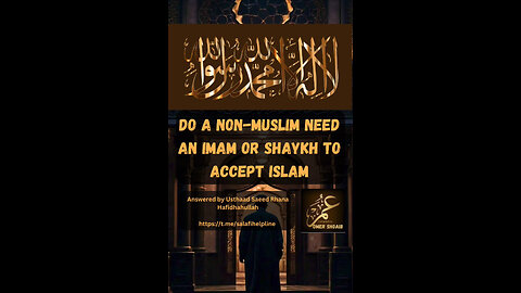🌿Do a Non Muslim need an Imam or a Shaykh to accept islam