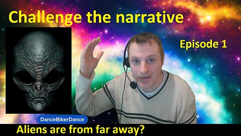 Challenge the narrative Episode #1 Aliens are from far away?