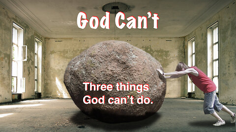 God Can't: Three Things God Can't Do