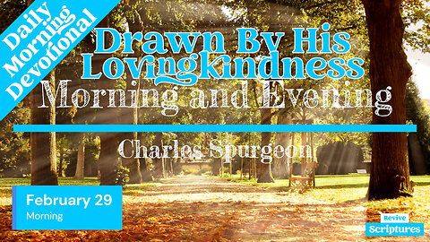 February 29 Morning Devotional | Drawn By His Lovingkindness | Morning and Evening by C.H. Spurgeon