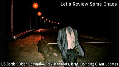 Let's Review Some Chaos: US Border, Pakistan Riots, Israel Bombing, War Updates & More