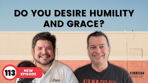 Do you desire Humility and Grace? | RIOT Podcast Ep 113 | Christian Discipleship Podcast