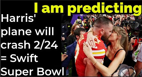 I am predicting: Harris' plane will crash Feb 24 = Swift Super Bowl