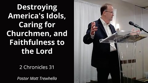 Destroying America's Idols, Caring for Churchmen, and Faithfulness to the Lord - 2 Chronicles 31