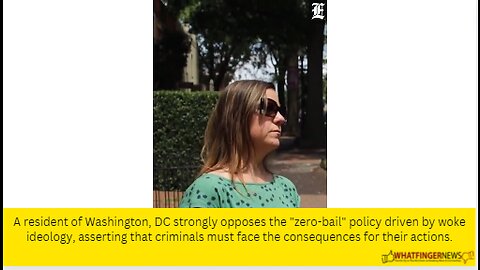 A resident of Washington, DC strongly opposes the "zero-bail" policy driven by woke ideology