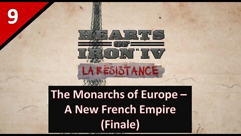 (Finale) Let's Play of The Monarchs of Europe - A New French Empire l Hearts of Iron 4 l Part 9