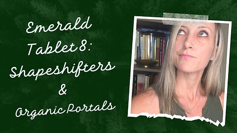 Emerald Tablet #8: Shapeshifters & Organic Portals