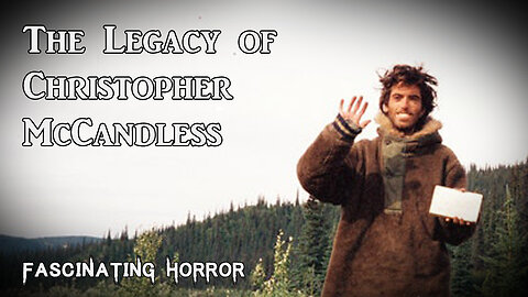 The Legacy of Christopher McCandless | Fascinating Horror