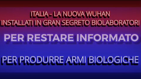 Italia - La nuova Wuhan - Installati in Segreto Biolaboratori - Per Produrre Armi Biologiche