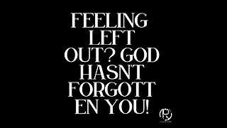 Feeling Left Out? God Has Not Forgotten You: A Biblical Christian Perspective