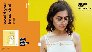 [Music box melodies] - Would You Be So Kind by Dodie