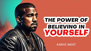 THE POWER OF BELIEVING IN YOURSELF | KANYE WEST