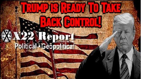 X22 Report: Panic Everywhere - Trump is Ready To Take Back Control!