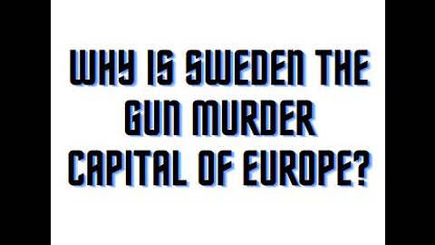 Why is Sweden the Gun Murder Capital of Europe?