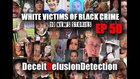 (EP 50) WHITE VICTIMS OF BLACK CRIME-DECEITDELUSIONDETECTION