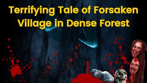 Terrifying Tale of Forsaken Village in Dense Forest