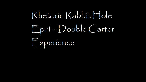 Rhetoric Rabbit Hole Ep.4 - Double Carter Experience