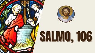 Salmo, 106 - "¡Aleluya! Den gracias al Señor porque él es bueno porque su amor perdura para siempre"