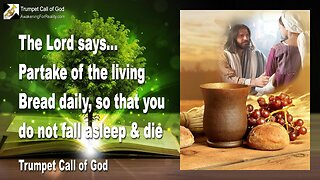 April 6, 2009 🎺 The Lord says... Partake of the living Bread daily, so that you do not fall asleep and die