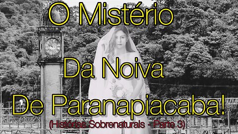 Histórias Sobrenaturais! Parte 3 - "O Mistério da Noiva de Paranapiacaba!" 4K #noivadeparanapiacaba